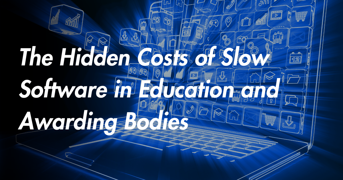 The Hidden Costs of Slow Software in Education and Awarding Bodies
