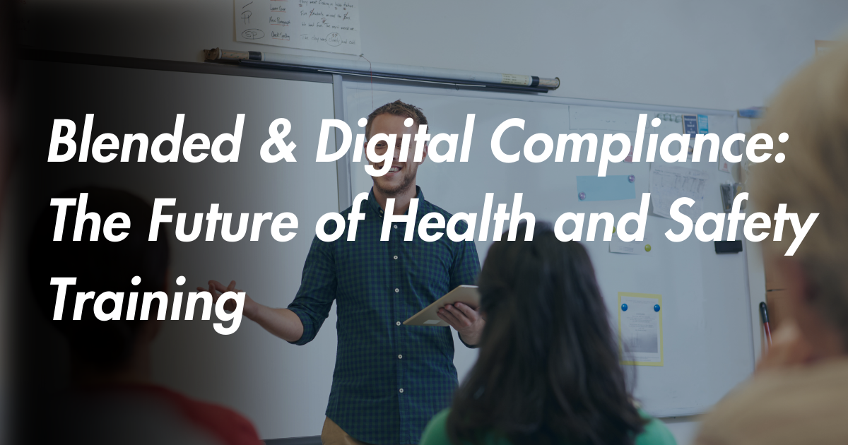 Blended & Digital Compliance: The Future of Health and Safety Training